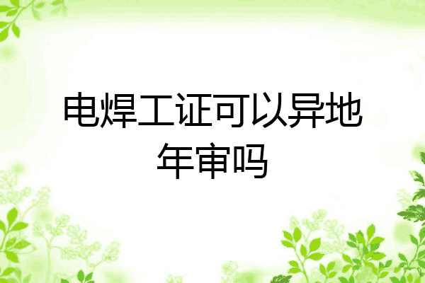 电焊工证可以异地年审吗