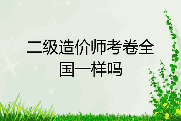 二级造价师考卷全国一样吗