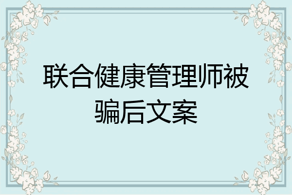 联合健康管理师被骗后文案