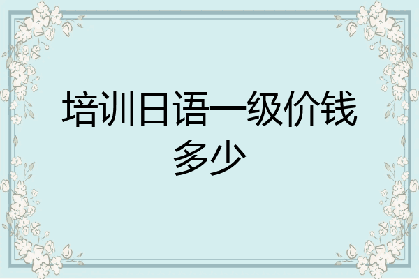 培训日语一级价钱多少