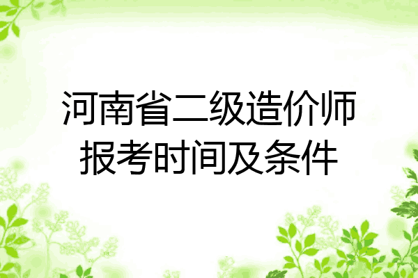 河南省二级造价师报考时间及条件