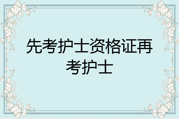 先考护士资格证再考护士
