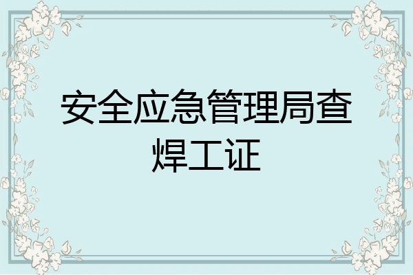 安全应急管理局查焊工证