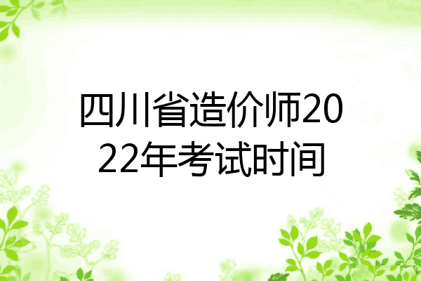 四川省造价师2022年考试时间