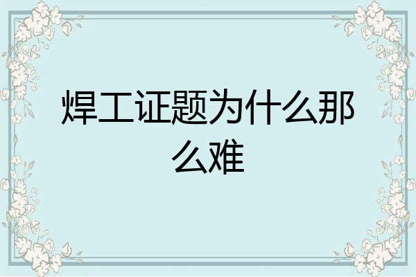 焊工证题为什么那么难