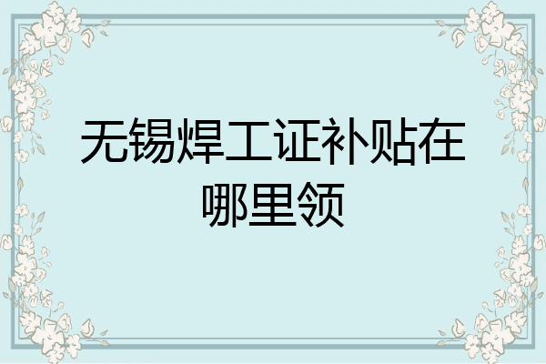 无锡焊工证补贴在哪里领