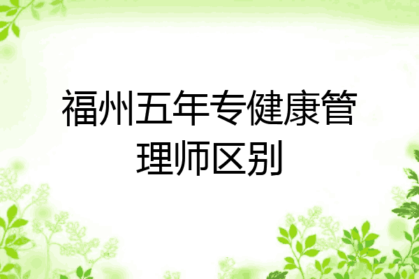 福州五年专健康管理师区别