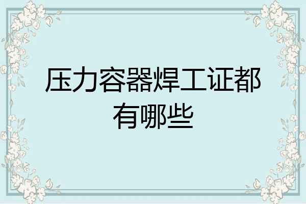 压力容器焊工证都有哪些