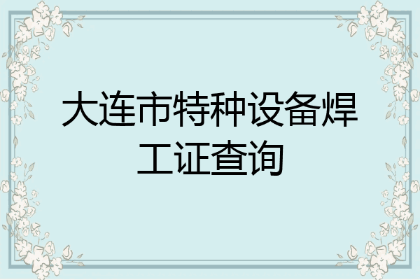 大连市特种设备焊工证查询