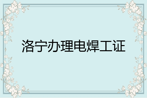 洛宁办理电焊工证