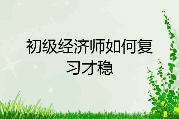 初级经济师如何复习才稳