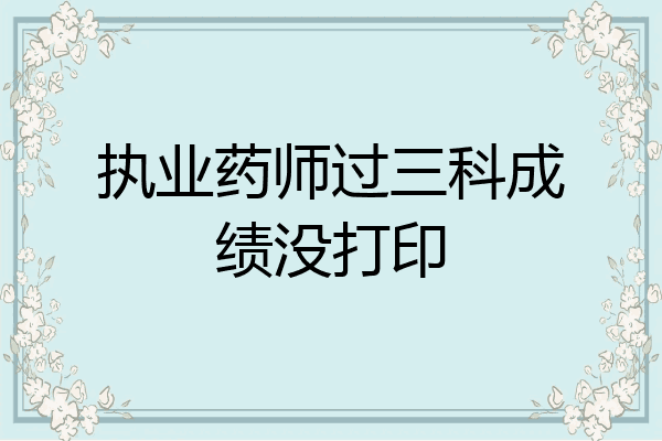 执业药师过三科成绩没打印