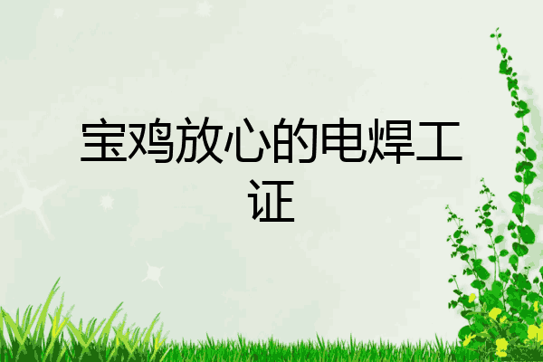 宝鸡放心的电焊工证