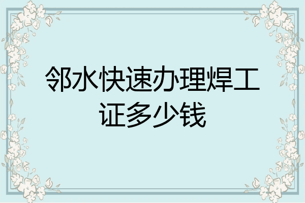 邻水快速办理焊工证多少钱