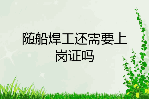 随船焊工还需要上岗证吗