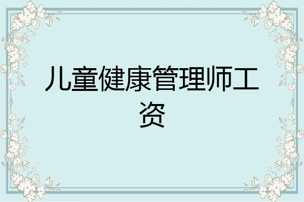 儿童健康管理师工资