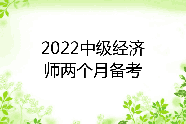2022中级经济师两个月备考