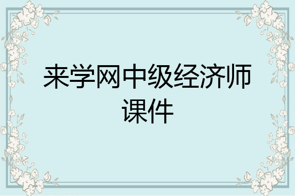 来学网中级经济师课件