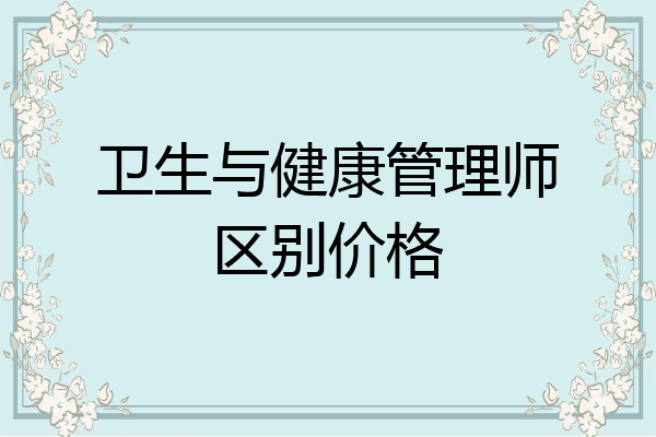卫生与健康管理师区别价格