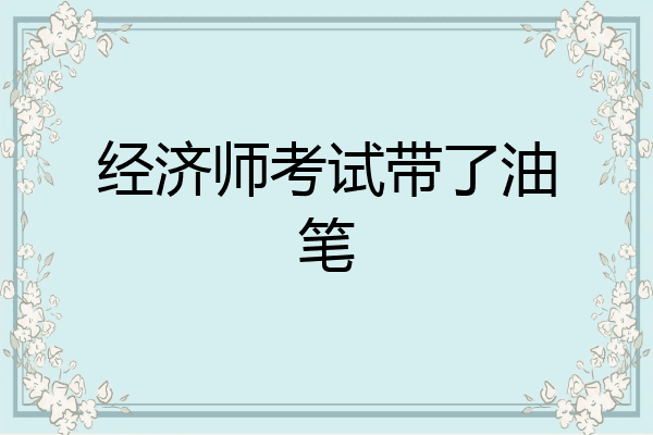 经济师考试带了油笔