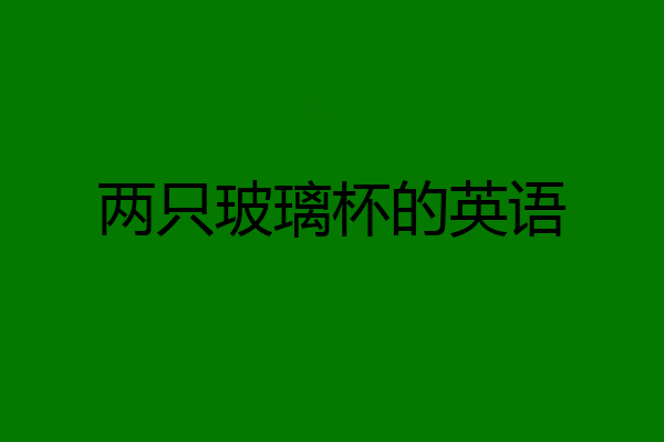 两只玻璃杯的英语