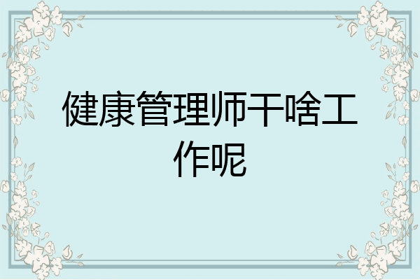 健康管理师干啥工作呢