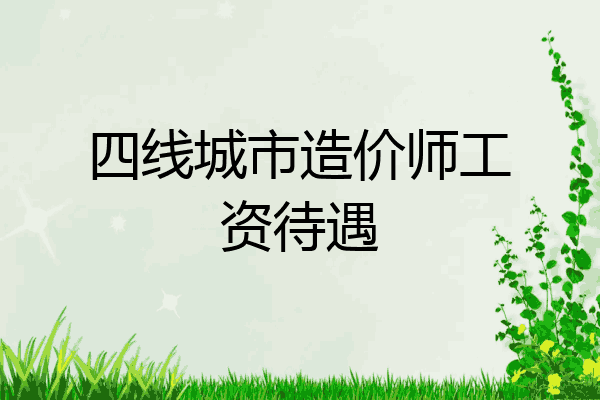 四线城市造价师工资待遇