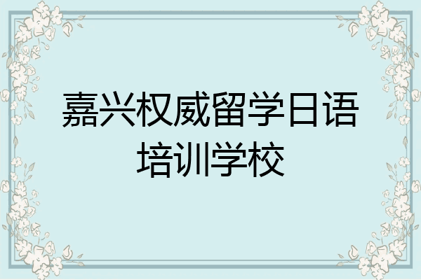 嘉兴权威留学日语培训学校