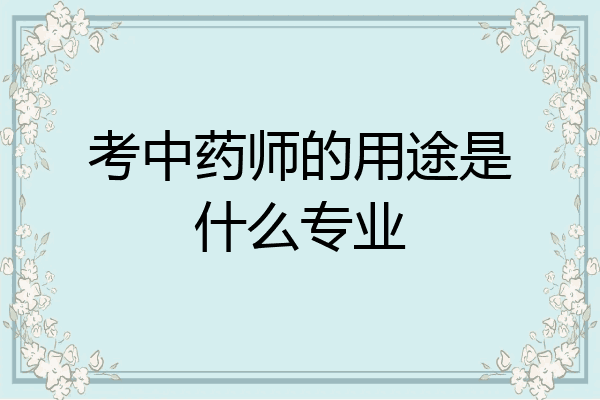 考中药师的用途是什么专业