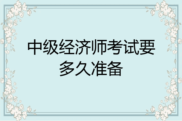 中级经济师考试要多久准备