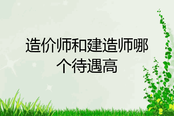 造价师和建造师哪个待遇高