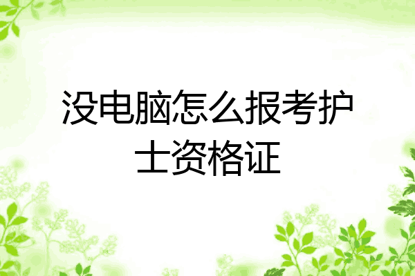 没电脑怎么报考护士资格证