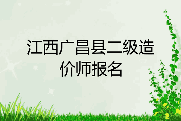 江西广昌县二级造价师报名