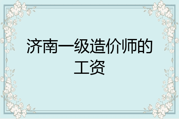 济南一级造价师的工资