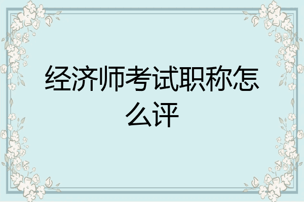 经济师考试职称怎么评