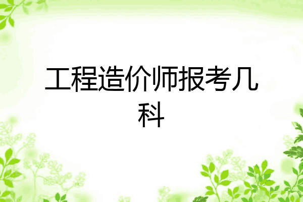工程造价师报考几科