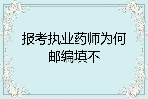 报考执业药师为何邮编填不