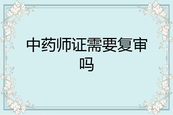 中药师证需要复审吗