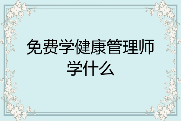 免费学健康管理师学什么