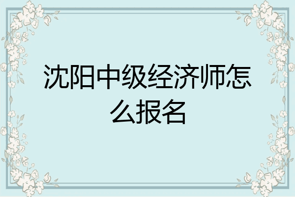 沈阳中级经济师怎么报名