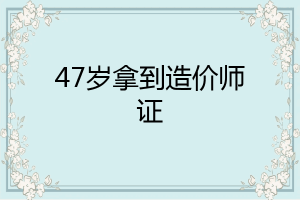 47岁拿到造价师证