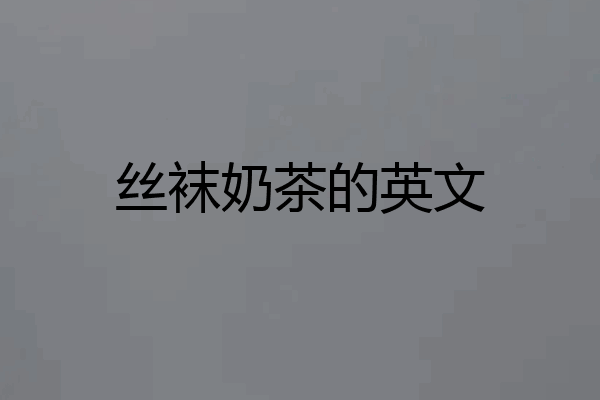 丝袜奶茶的英文