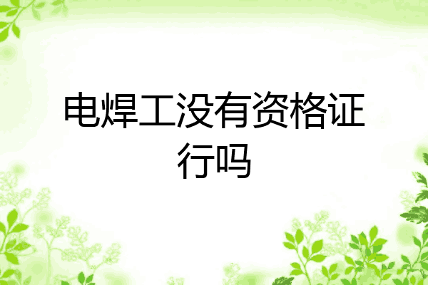 电焊工没有资格证行吗