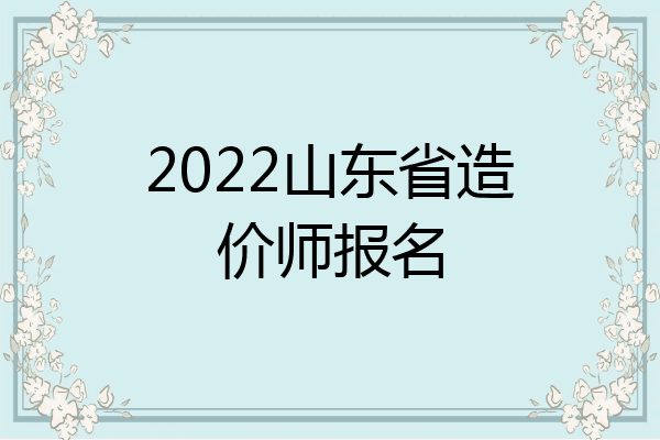 2022山东省造价师报名