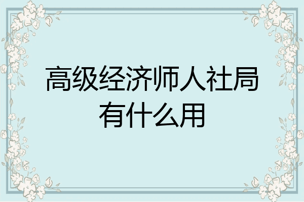 高级经济师人社局有什么用