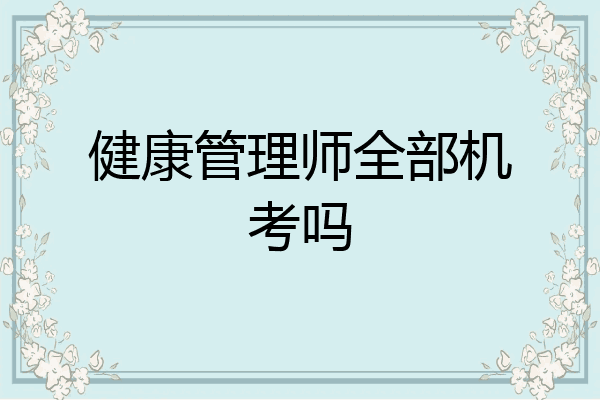 健康管理师全部机考吗