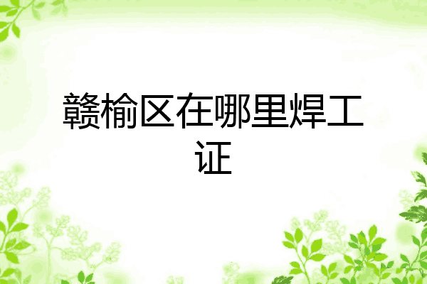 赣榆区在哪里焊工证