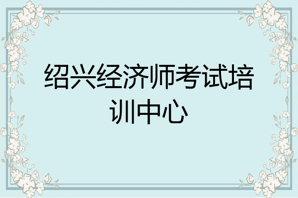 绍兴经济师考试培训中心