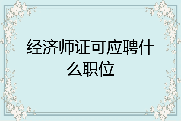 经济师证可应聘什么职位
