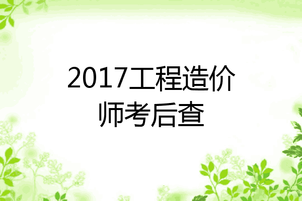 2017工程造价师考后查